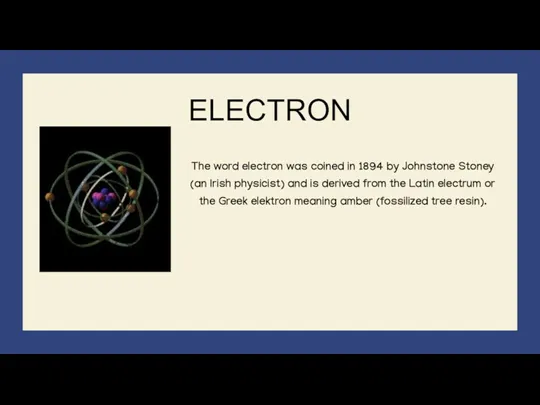 ELECTRON The word electron was coined in 1894 by Johnstone Stoney (an Irish