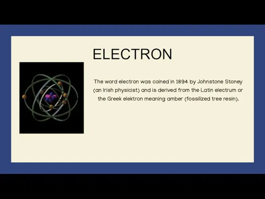 ELECTRON The word electron was coined in 1894 by Johnstone