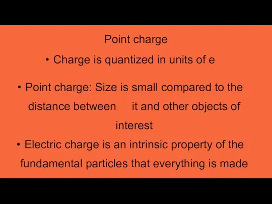 Charge is quantized in units of e Point charge: Size is small compared