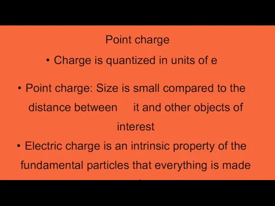 Charge is quantized in units of e Point charge: Size