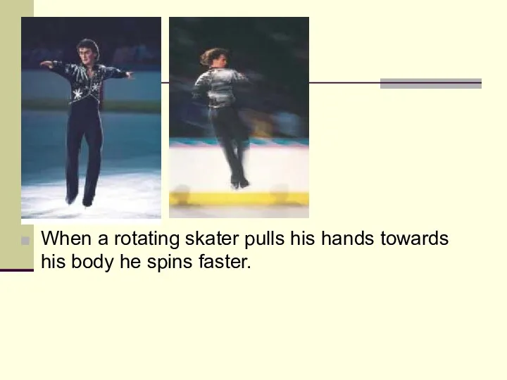 When a rotating skater pulls his hands towards his body he spins faster.