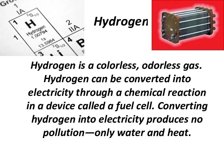 Hydrogen Hydrogen is a colorless, odorless gas. Hydrogen can be