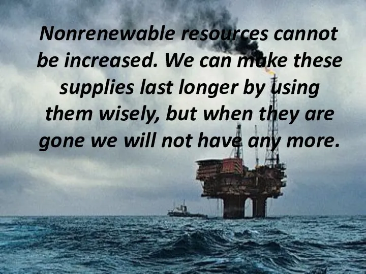 Nonrenewable resources cannot be increased. We can make these supplies