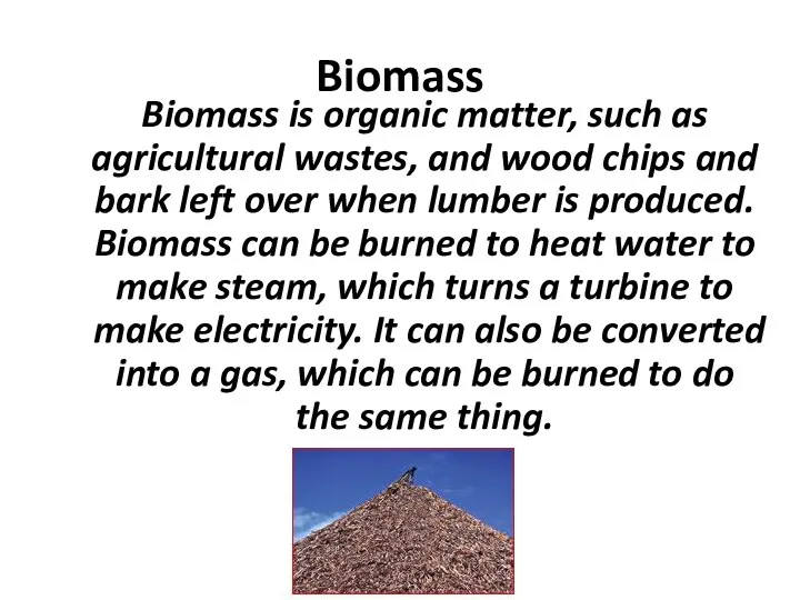 Biomass Biomass is organic matter, such as agricultural wastes, and