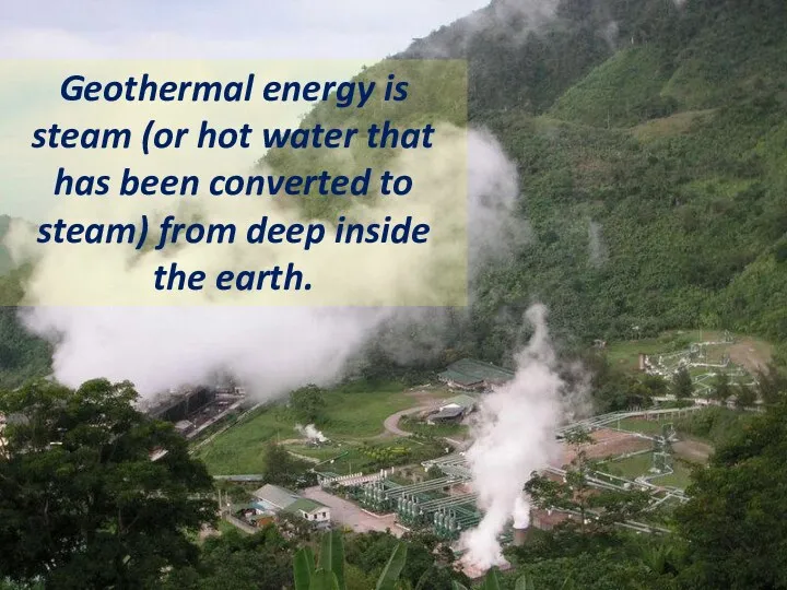 Geothermal energy is steam (or hot water that has been