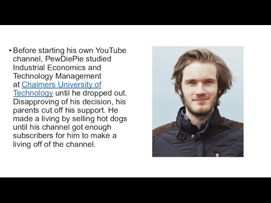 Before starting his own YouTube channel, PewDiePie studied Industrial Economics