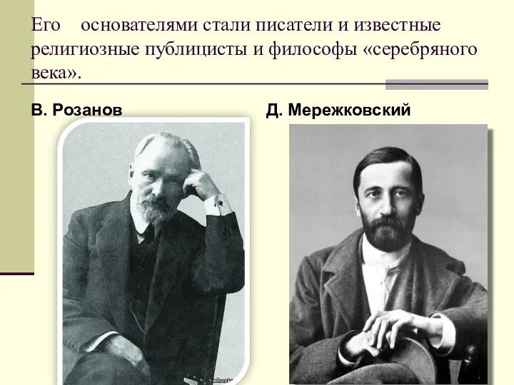 Его основателями стали писатели и известные религиозные публицисты и философы «серебряного века». В. Розанов Д. Мережковский