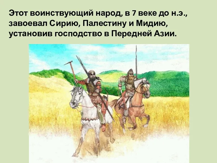 Этот воинствующий народ, в 7 веке до н.э., завоевал Сирию,