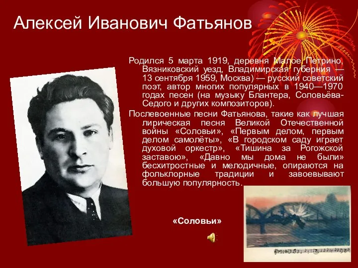 Алексей Иванович Фатьянов «Соловьи» Родился 5 марта 1919, деревня Малое