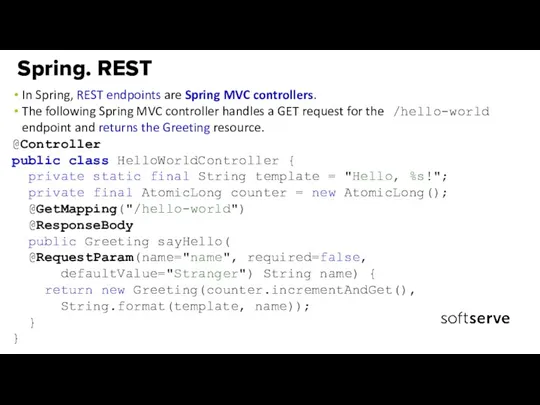 In Spring, REST endpoints are Spring MVC controllers. The following