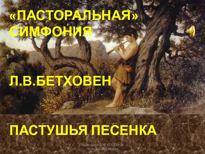 «ПАСТОРАЛЬНАЯ» СИМФОНИЯ Л.В.БЕТХОВЕН ПАСТУШЬЯ ПЕСЕНКА Васильева В.Н. СОШ № 34 Набережные Челны