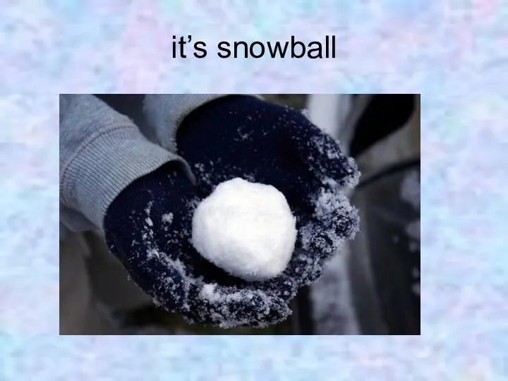 it’s snowball