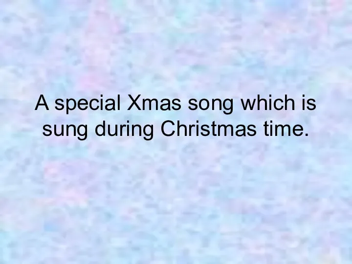 A special Xmas song which is sung during Christmas time.