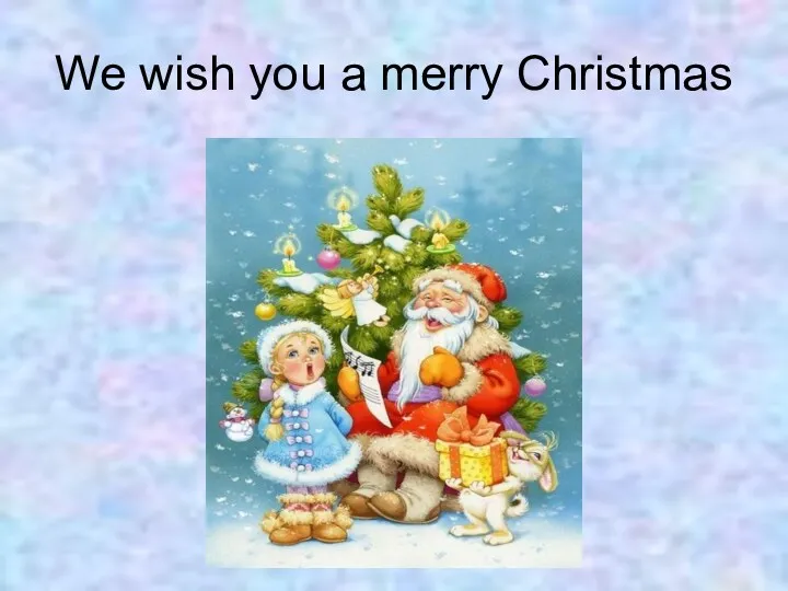 We wish you a merry Christmas