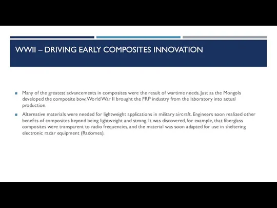 WWII – DRIVING EARLY COMPOSITES INNOVATION Many of the greatest advancements in composites