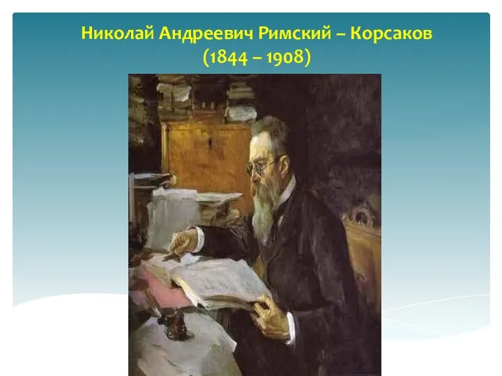 Николай Андреевич Римский – Корсаков (1844 – 1908)