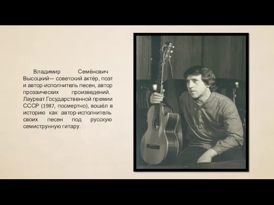 Владимир Семёнович Высоцкий— советский актёр, поэт и автор-исполнитель песен, автор прозаических произведений. Лауреат