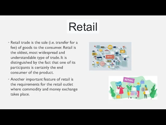 Retail trade is the sale (i.e. transfer for a fee) of goods to
