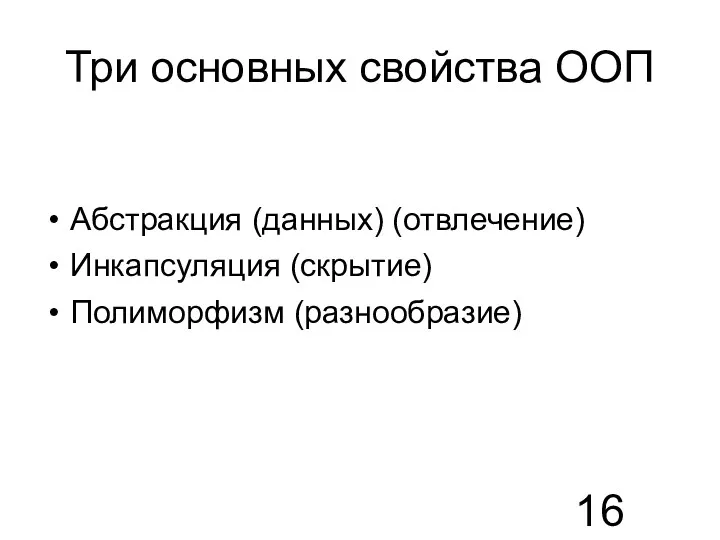 Три основных свойства ООП Абстракция (данных) (отвлечение) Инкапсуляция (скрытие) Полиморфизм (разнообразие)