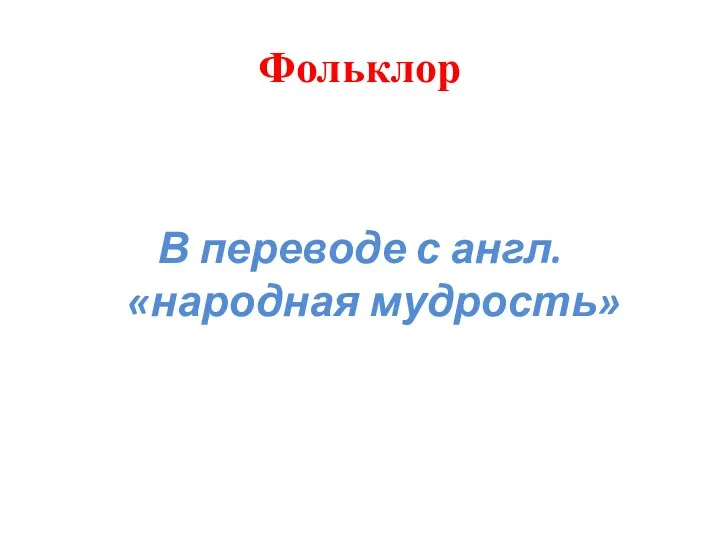 Фольклор В переводе с англ. «народная мудрость»