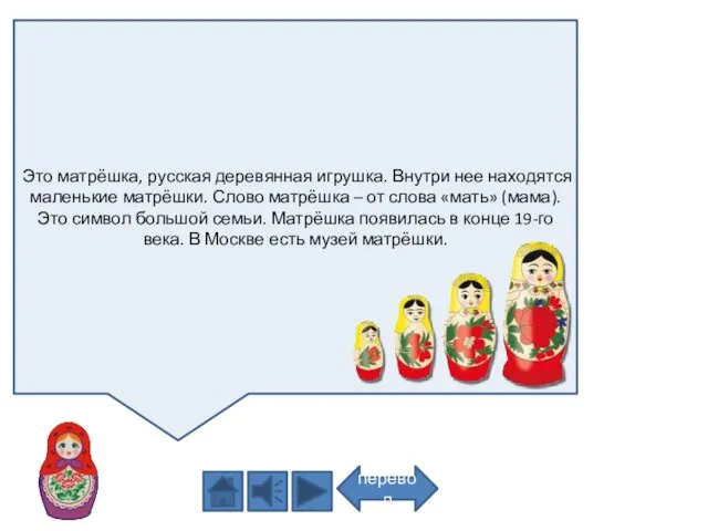 Это матрёшка, русская деревянная игрушка. Внутри нее находятся маленькие матрёшки.