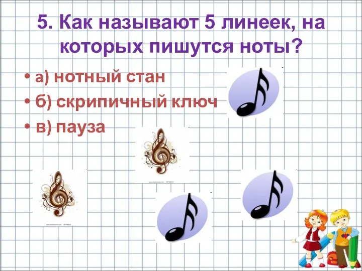 5. Как называют 5 линеек, на которых пишутся ноты? a)