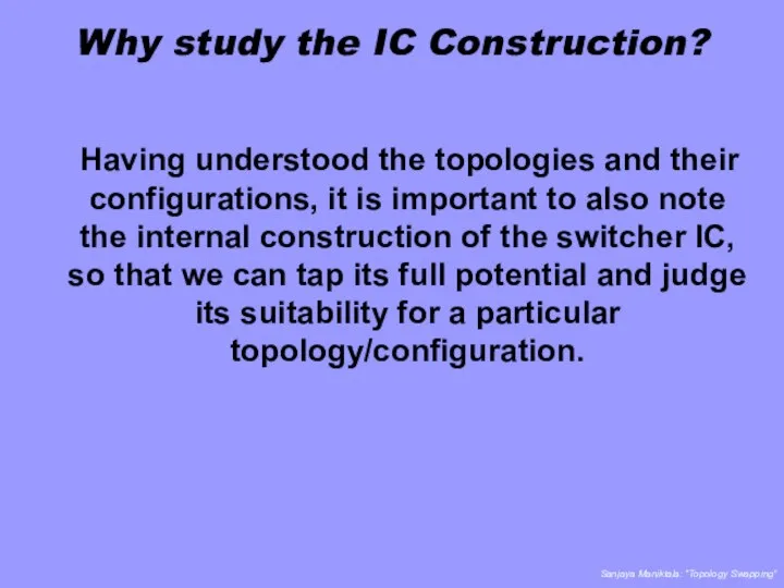 Why study the IC Construction? Having understood the topologies and their configurations, it