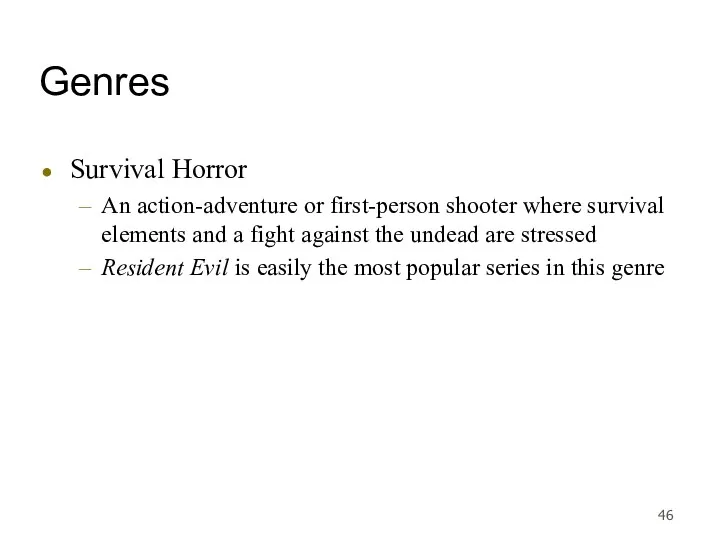 Genres Survival Horror An action-adventure or first-person shooter where survival