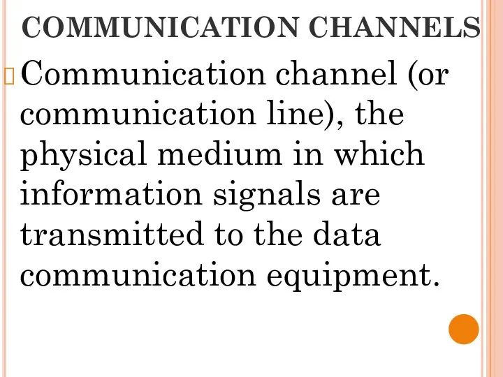 COMMUNICATION CHANNELS Communication channel (or communication line), the physical medium