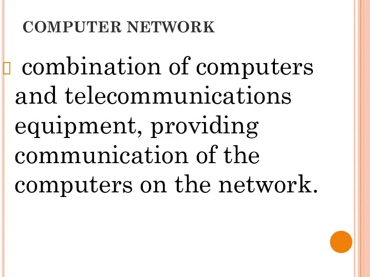 COMPUTER NETWORK combination of computers and telecommunications equipment, providing communication of the computers on the network.