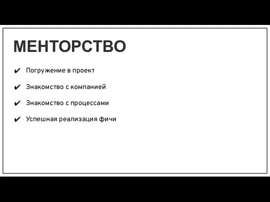 МЕНТОРСТВО Погружение в проект Знакомство с компанией Знакомство с процессами Успешная реализация фичи