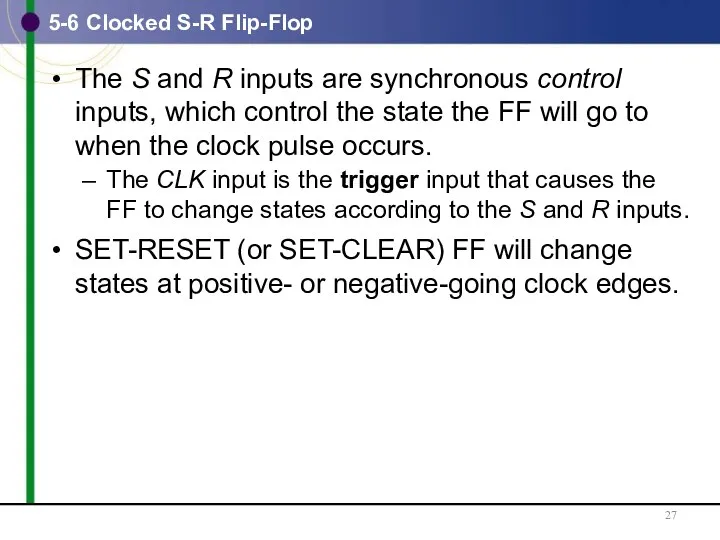 5-6 Clocked S-R Flip-Flop The S and R inputs are synchronous control inputs,