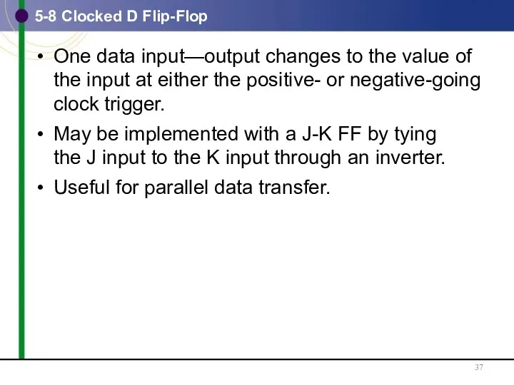 5-8 Clocked D Flip-Flop One data input—output changes to the value of the