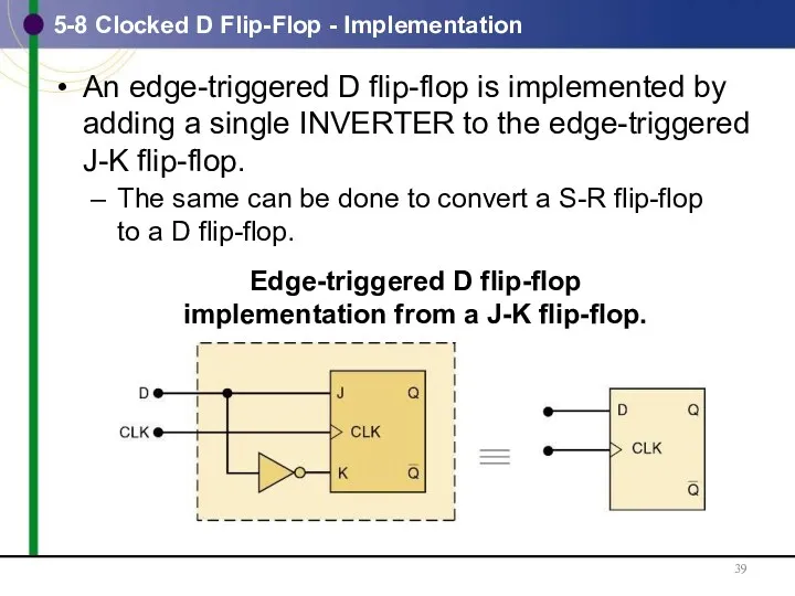5-8 Clocked D Flip-Flop - Implementation An edge-triggered D flip-flop is implemented by