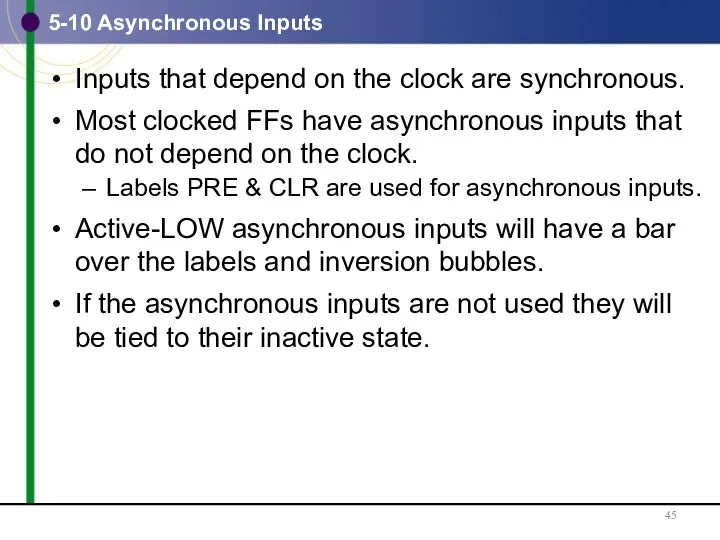 5-10 Asynchronous Inputs Inputs that depend on the clock are synchronous. Most clocked