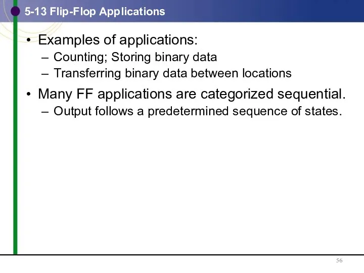 5-13 Flip-Flop Applications Examples of applications: Counting; Storing binary data Transferring binary data