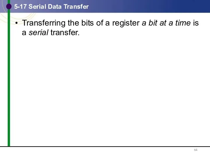 5-17 Serial Data Transfer Transferring the bits of a register a bit at