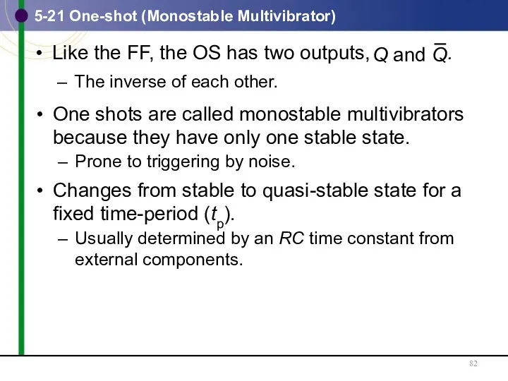 One shots are called monostable multivibrators because they have only one stable state.