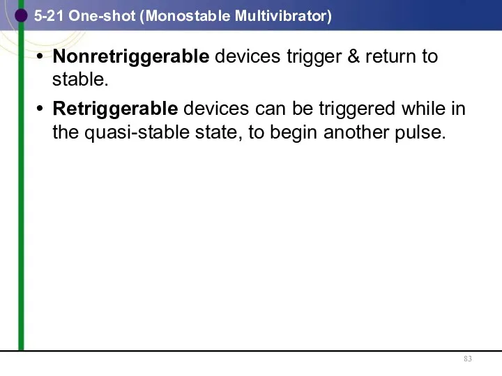 Nonretriggerable devices trigger & return to stable. Retriggerable devices can be triggered while