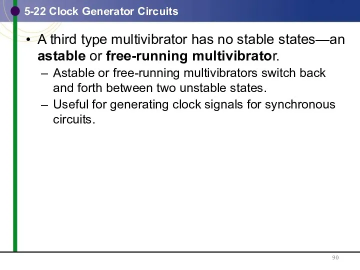 5-22 Clock Generator Circuits A third type multivibrator has no stable states—an astable