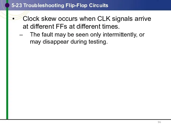 5-23 Troubleshooting Flip-Flop Circuits Clock skew occurs when CLK signals arrive at different