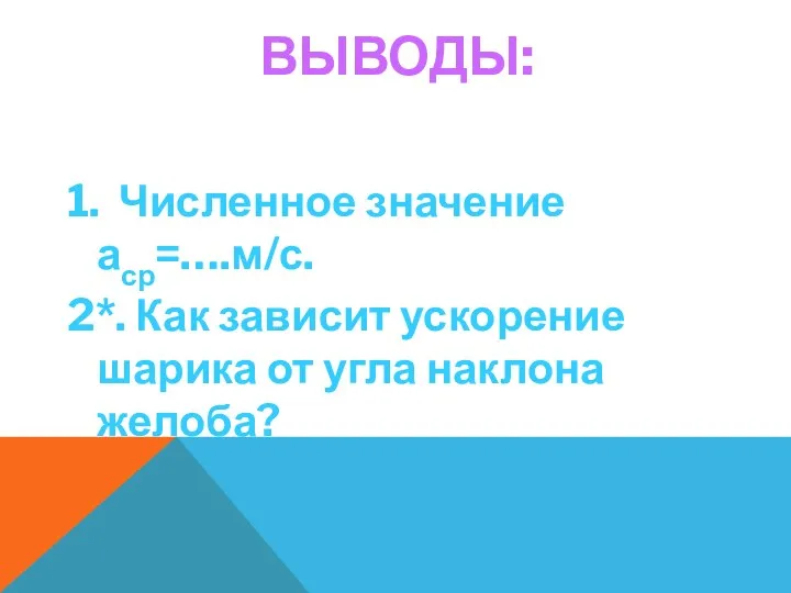 ВЫВОДЫ: 1. Численное значение аср=….м/с. 2*. Как зависит ускорение шарика