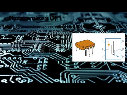 Phototransistors (3) Phototransistors can also be used in optoisolators (also called optocouplers). Figure