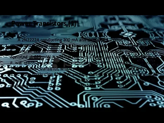 Power Transistors (1) A 2N2222A conducting 200 mA and dropping 9 V (that’s