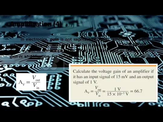 Amplification (4) In electronics, gain is not expressed in volts, amperes, or watts.