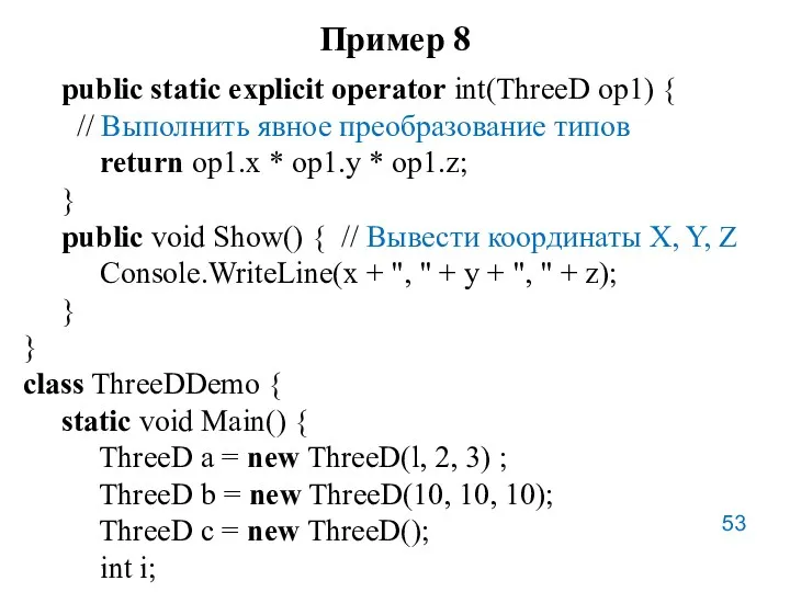 Пример 8 public static explicit operator int(ThreeD op1) { //