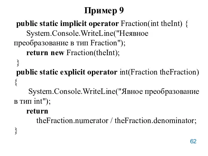 Пример 9 public static implicit operator Fraction(int theInt) { System.Console.WriteLine("Heявное