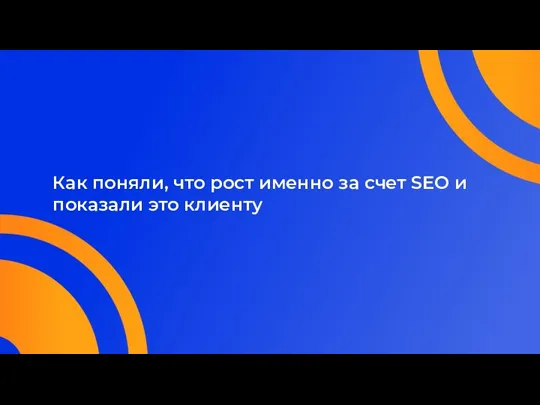 Как поняли, что рост именно за счет SEO и показали это клиенту