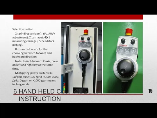 6 HAND HELD CONTROL BOX INSTRUCTION Selection button: X (grinding