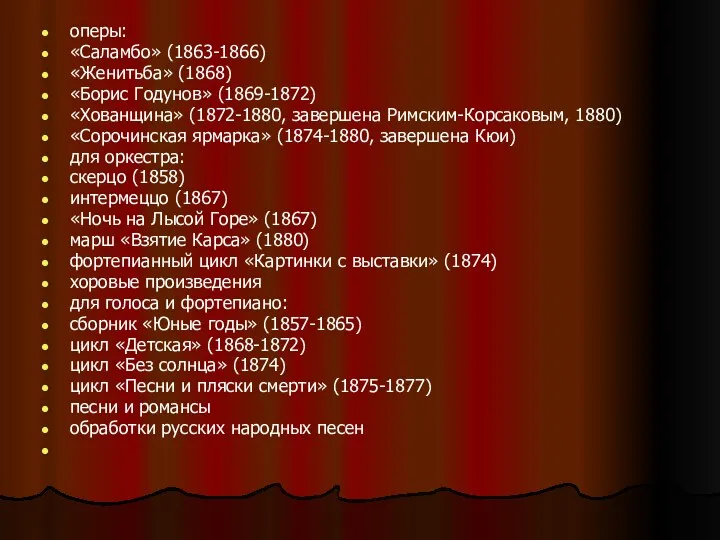 оперы: «Саламбо» (1863-1866) «Женитьба» (1868) «Борис Годунов» (1869-1872) «Хованщина» (1872-1880,